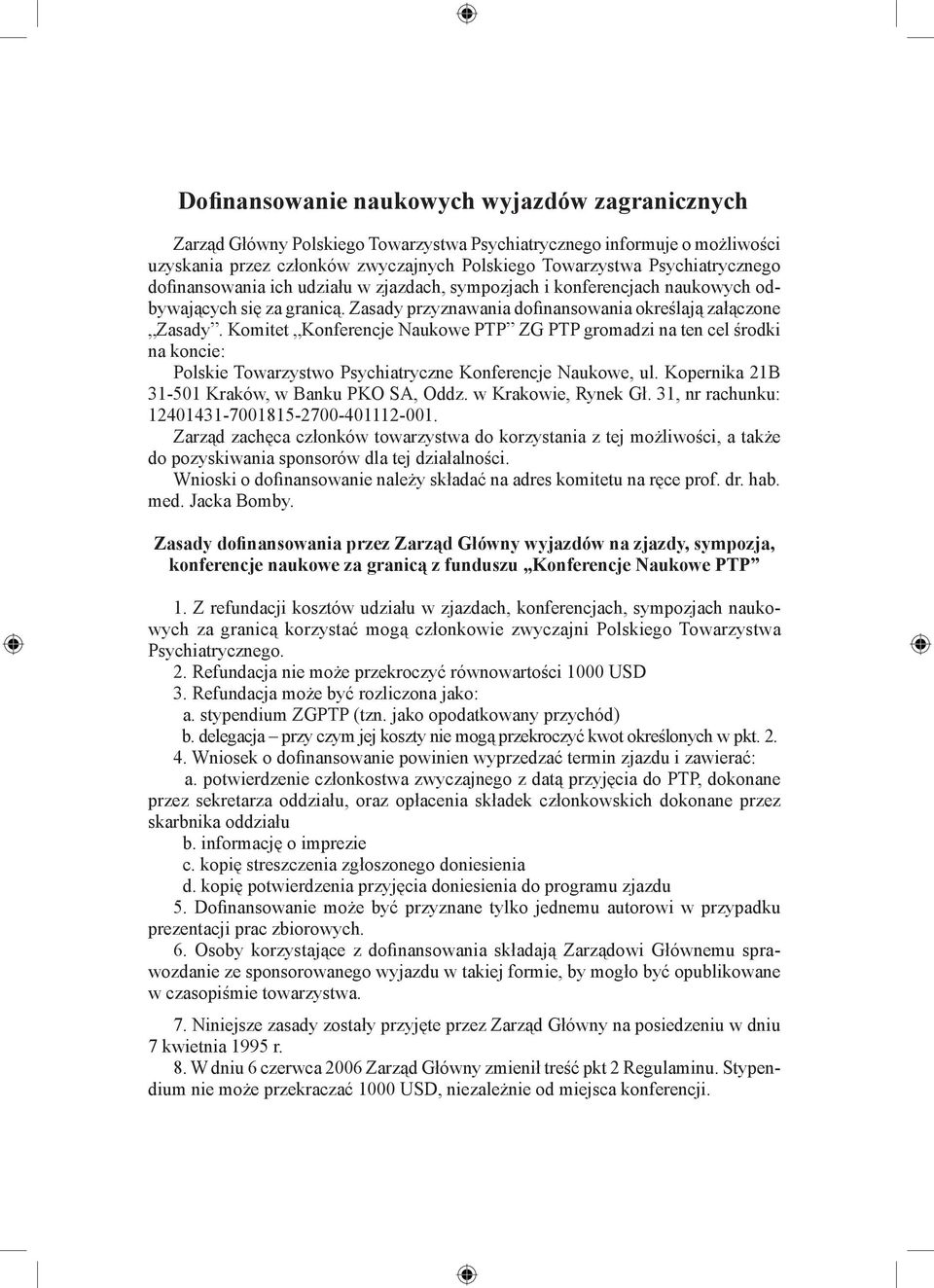 Komitet Konferencje Naukowe PTP ZG PTP gromadzi na ten cel środki na koncie: Polskie Towarzystwo Psychiatryczne Konferencje Naukowe, ul. Kopernika 21B 31-501 Kraków, w Banku PKO SA, Oddz.