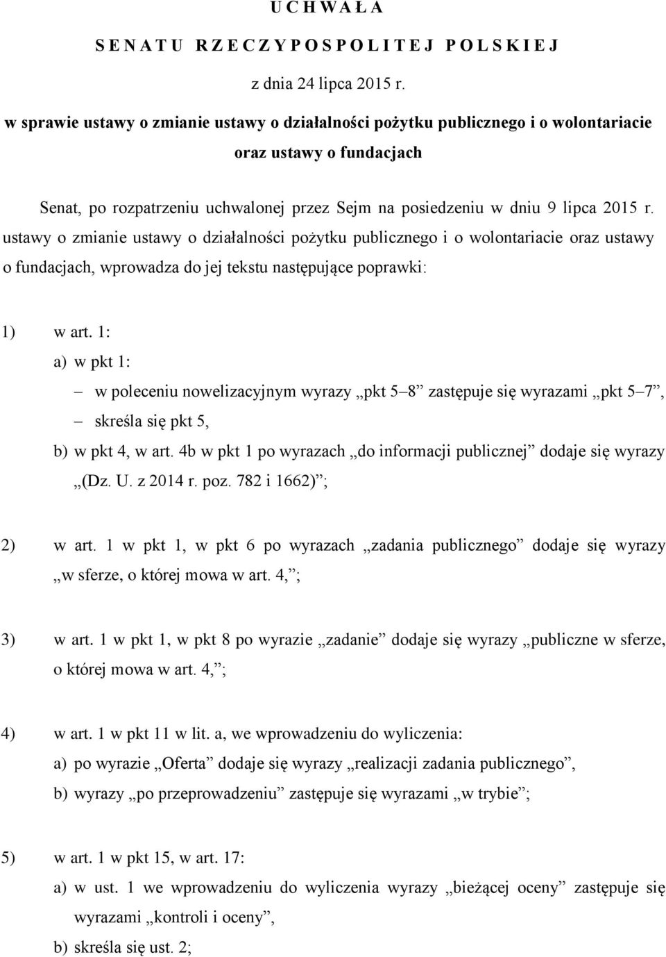 ustawy o zmianie ustawy o działalności pożytku publicznego i o wolontariacie oraz ustawy o fundacjach, wprowadza do jej tekstu następujące poprawki: 1) w art.