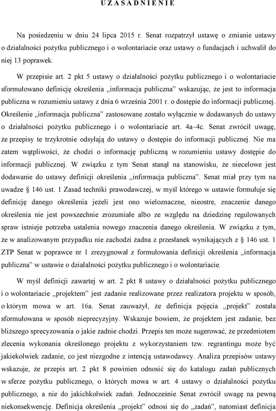 2 pkt 5 ustawy o działalności pożytku publicznego i o wolontariacie sformułowano definicję określenia informacja publiczna wskazując, że jest to informacja publiczna w rozumieniu ustawy z dnia 6