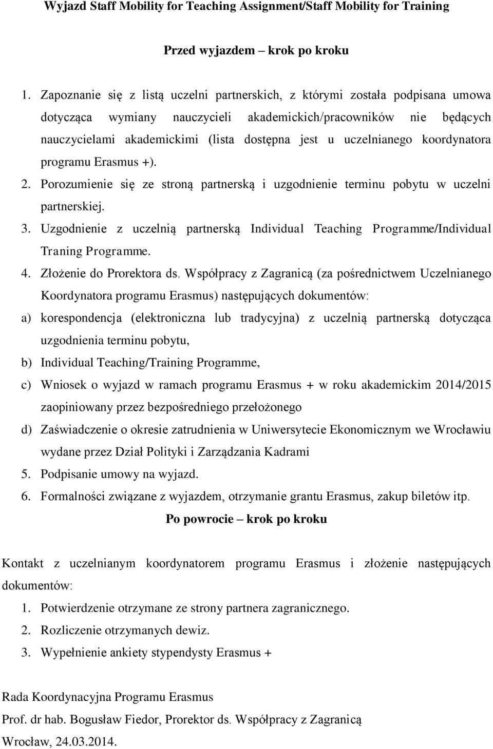 uczelnianego koordynatora programu Erasmus +). 2. Porozumienie się ze stroną partnerską i uzgodnienie terminu pobytu w uczelni partnerskiej. 3.