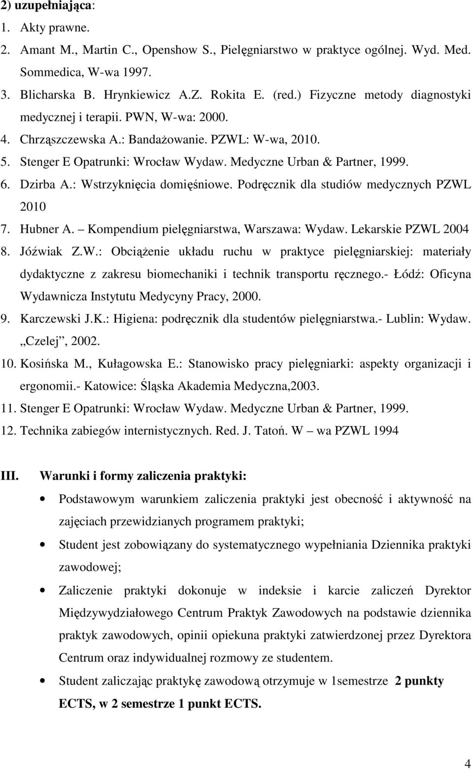 Dzirba A.: Wstrzyknięcia domięśniowe. Podręcznik dla studiów medycznych PZWL 2010 7. Hubner A. Kompendium pielęgniarstwa, Warszawa: Wydaw. Lekarskie PZWL 2004 8. Jóźwiak Z.W.: ObciąŜenie układu ruchu w praktyce pielęgniarskiej: materiały dydaktyczne z zakresu biomechaniki i technik transportu ręcznego.