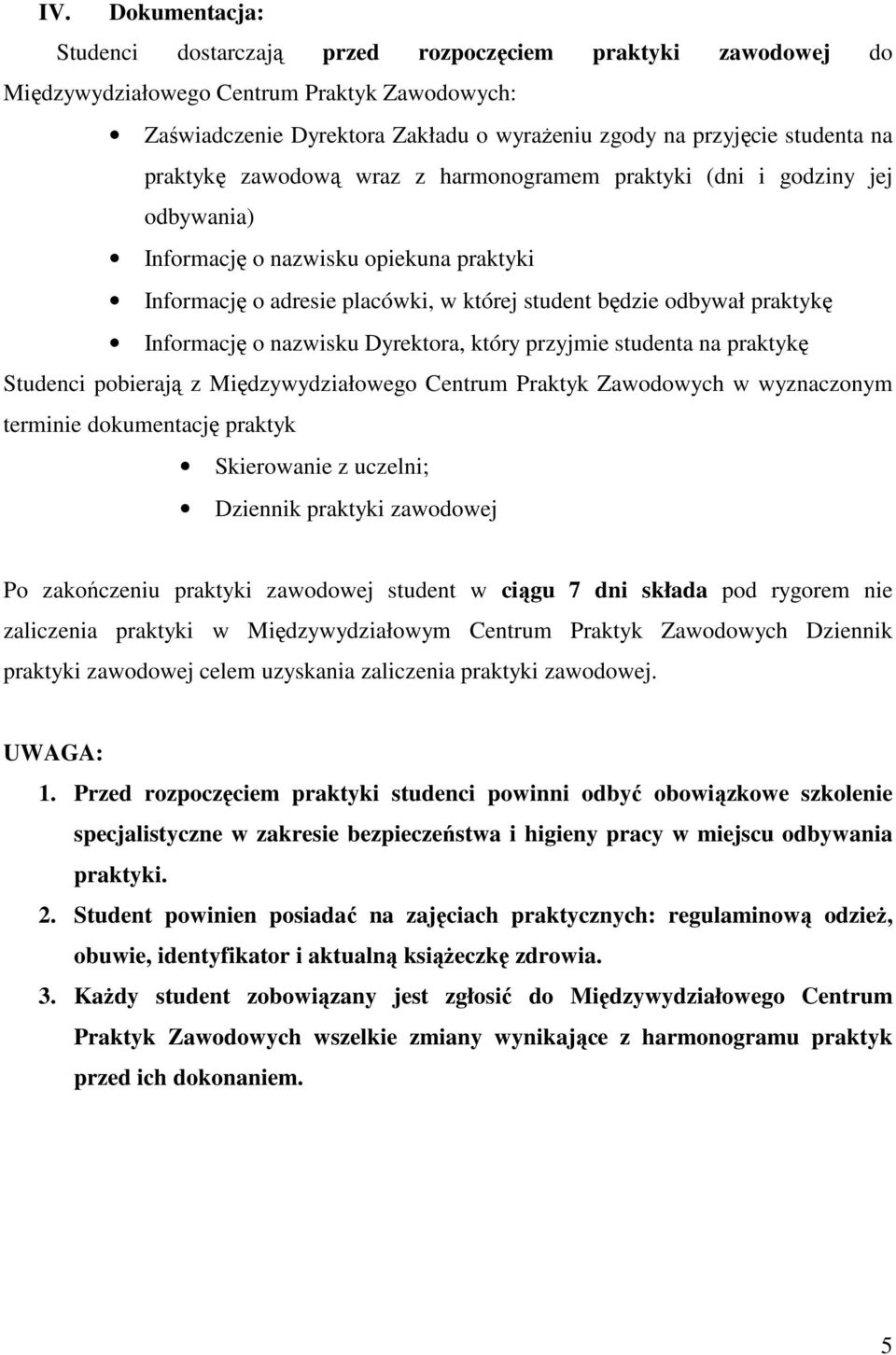 Informację o nazwisku Dyrektora, który przyjmie studenta na praktykę Studenci pobierają z Międzywydziałowego Centrum Praktyk Zawodowych w wyznaczonym terminie dokumentację praktyk Skierowanie z