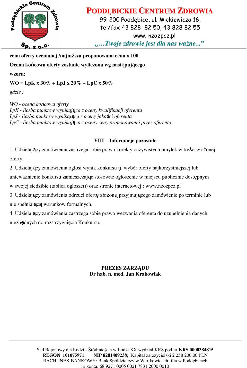 Informacje pozostałe 1. Udzielający zamówienia zastrzega sobie prawo korekty oczywistych omyłek w treści złożonej oferty. 2. Udzielający zamówienia ogłosi wynik konkursu tj.