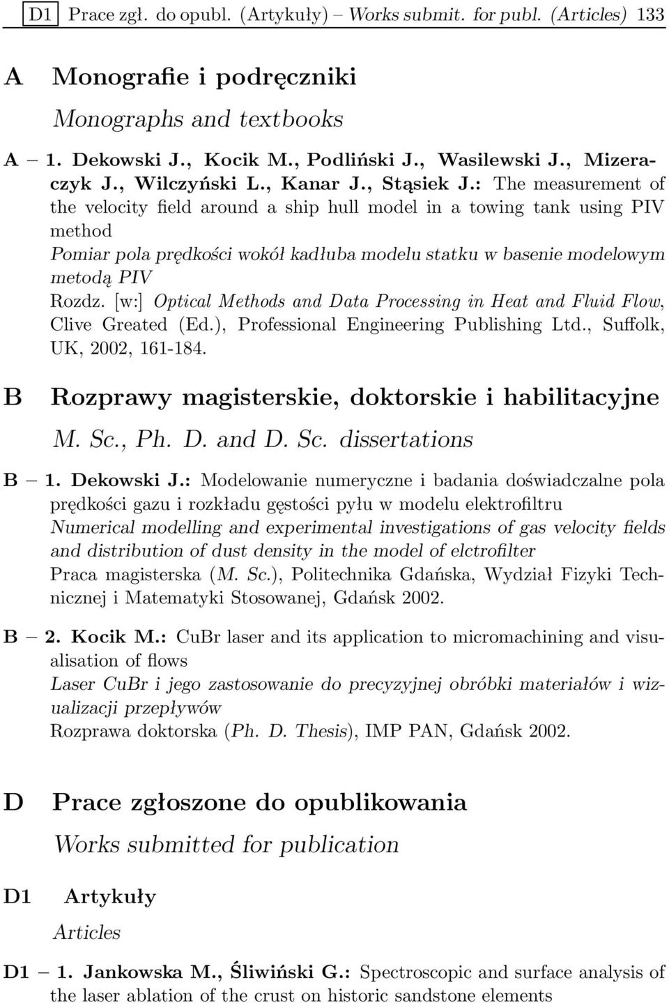 : The measurement of the velocity field around a ship hull model in a towing tank using PIV method Pomiar pola prędkości wokół kadłuba modelu statku w basenie modelowym metodą PIV Rozdz.