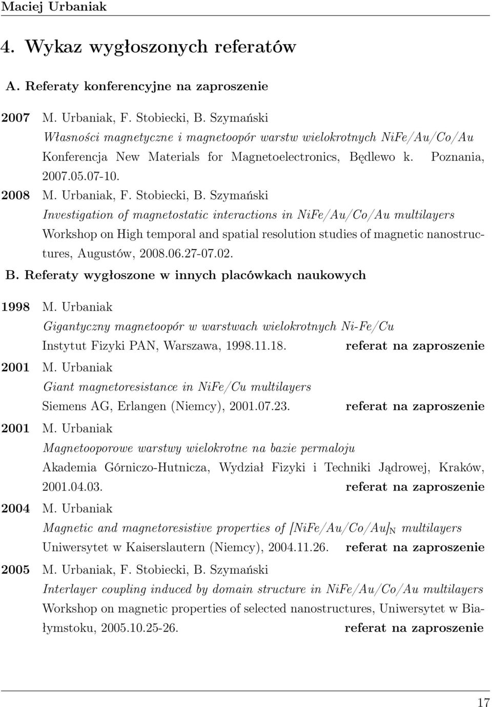 Stobiecki, B. Szymański Investigation of magnetostatic interactions in NiFe/Au/Co/Au multilayers Workshop on High temporal and spatial resolution studies of magnetic nanostructures, Augustów, 2008.06.