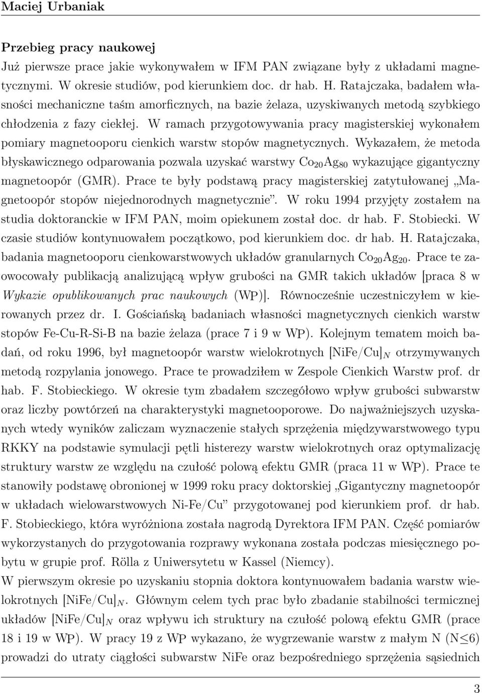 W ramach przygotowywania pracy magisterskiej wykonałem pomiary magnetooporu cienkich warstw stopów magnetycznych.