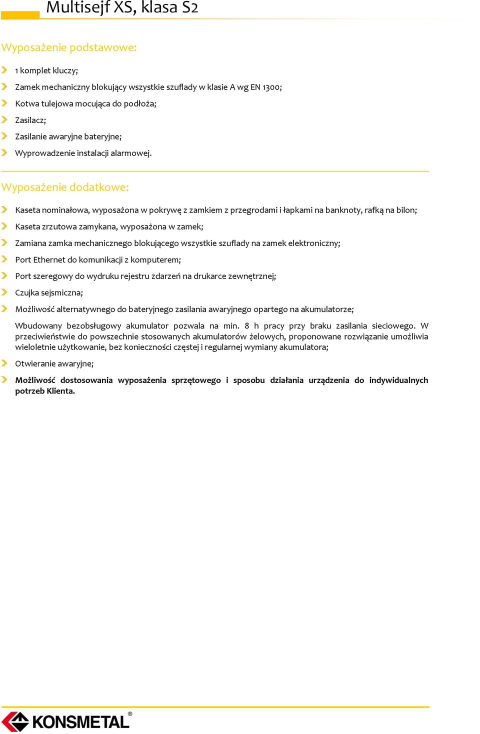 Wyposażenie dodatkowe: Kaseta nominałowa, wyposażona w pokrywę z zamkiem z przegrodami i łapkami na banknoty, rafką na bilon; Kaseta zrzutowa zamykana, wyposażona w zamek; Zamiana zamka mechanicznego