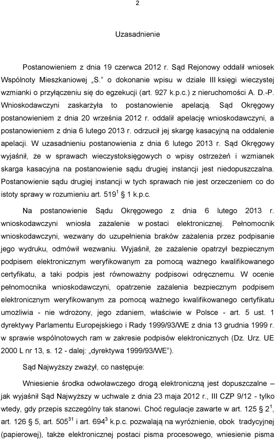 Sąd Okręgowy postanowieniem z dnia 20 września 2012 r. oddalił apelację wnioskodawczyni, a postanowieniem z dnia 6 lutego 2013 r. odrzucił jej skargę kasacyjną na oddalenie apelacji.