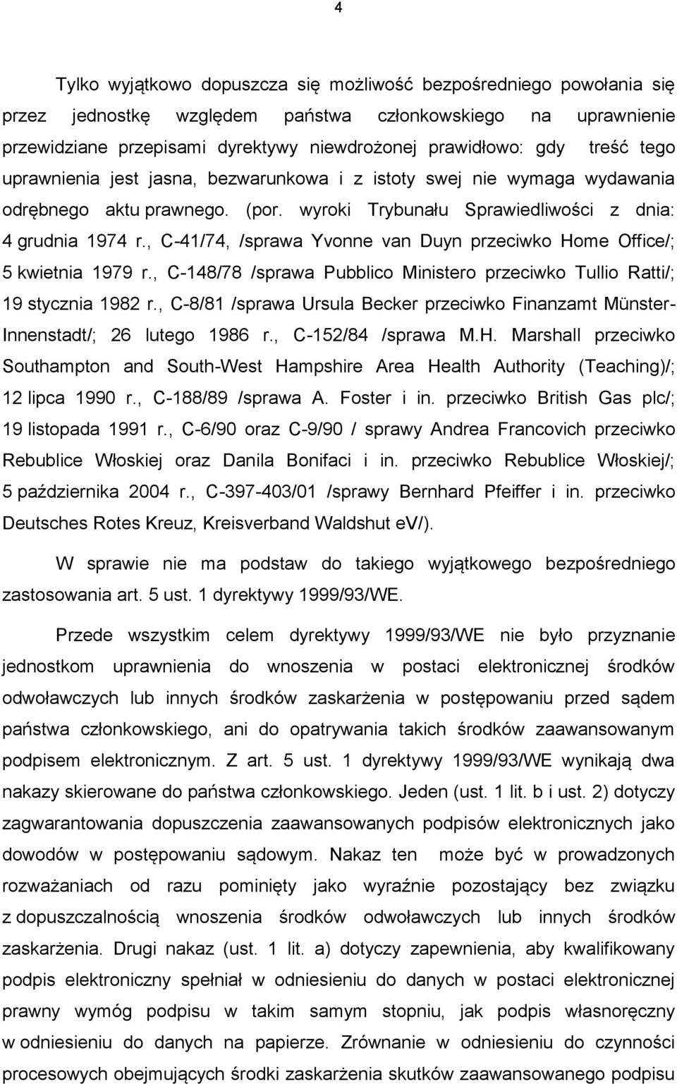 , C-41/74, /sprawa Yvonne van Duyn przeciwko Home Office/; 5 kwietnia 1979 r., C-148/78 /sprawa Pubblico Ministero przeciwko Tullio Ratti/; 19 stycznia 1982 r.