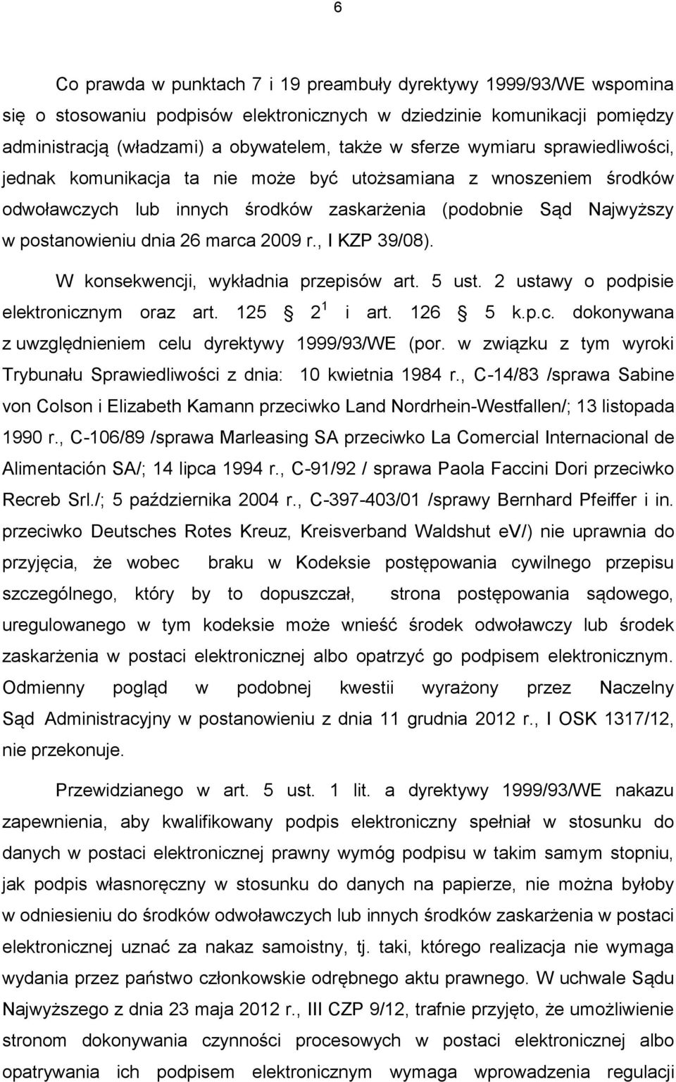 , I KZP 39/08). W konsekwencji, wykładnia przepisów art. 5 ust. 2 ustawy o podpisie elektronicznym oraz art. 125 2 1 i art. 126 5 k.p.c. dokonywana z uwzględnieniem celu dyrektywy 1999/93/WE (por.