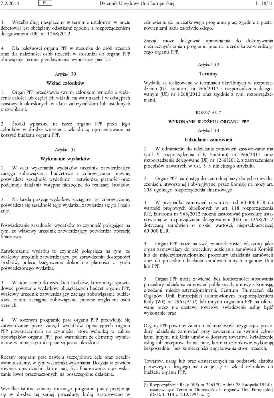 Dla należności organu PPP w stosunku do osób trzecich oraz dla należności osób trzecich w stosunku do organu PPP obowiązuje termin przedawnienia wynoszący pięć lat. Artykuł 30 Wkład członków 1.