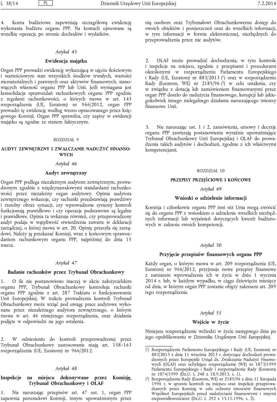 Artykuł 45 Ewidencja majątku Organ PPP prowadzi ewidencję wykazującą w ujęciu ilościowym i wartościowym stan wszystkich środków trwałych, wartości niematerialnych i prawnych oraz aktywów finansowych,