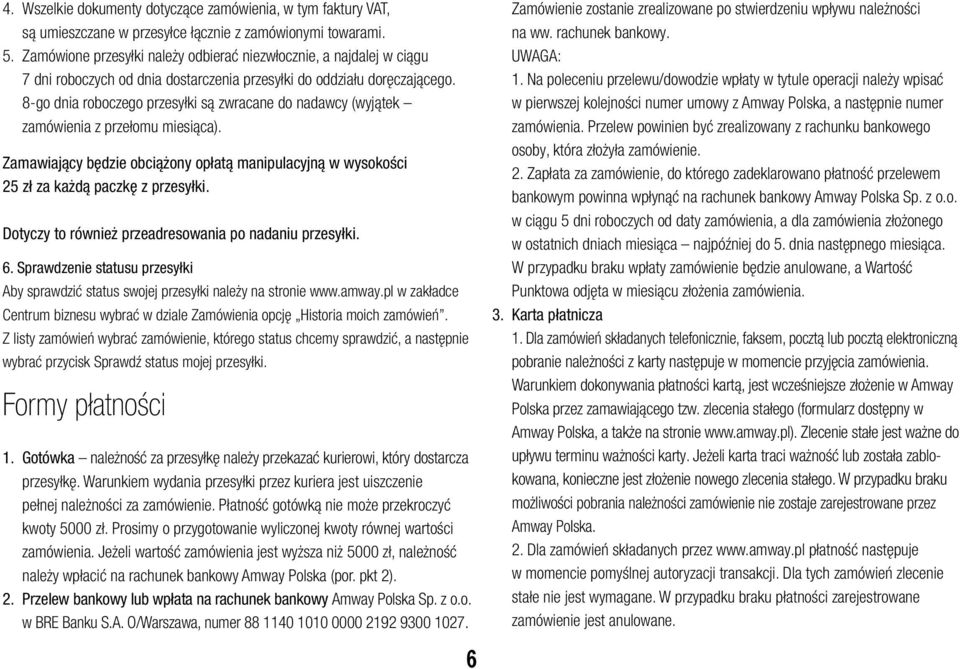 8-go dnia roboczego przesyłki są zwracane do nadawcy (wyjątek zamówienia z przełomu miesiąca). Zamawiający będzie obciążony opłatą manipulacyjną w wysokości 25 zł za każdą paczkę z przesyłki.