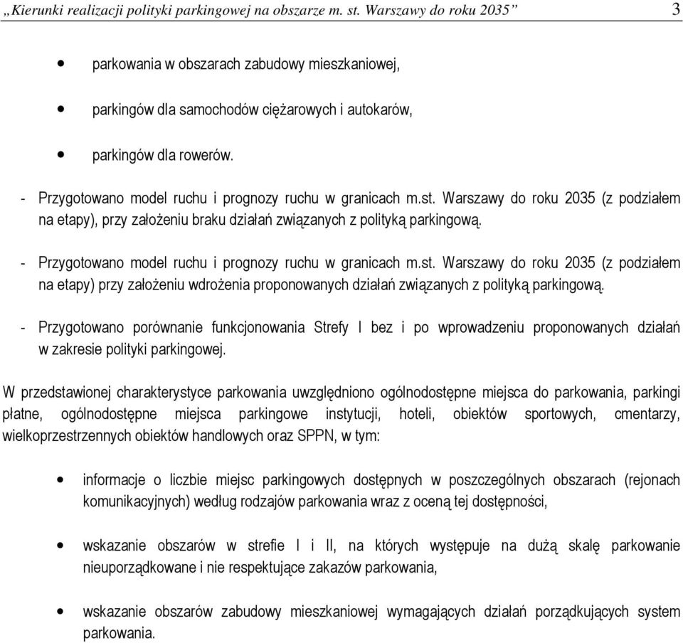 - Przygotowano model ruchu i prognozy ruchu w granicach m.st. Warszawy do roku 2035 (z podziałem na etapy), przy założeniu braku działań związanych z polityką parkingową.