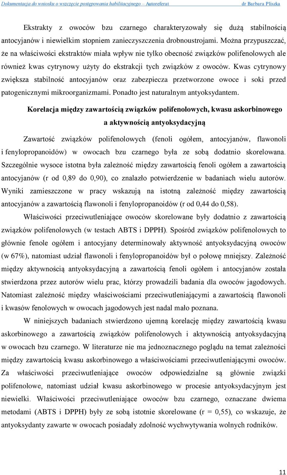 Kwas cytrynowy zwiększa stabilność antocyjanów oraz zabezpiecza przetworzone owoce i soki przed patogenicznymi mikroorganizmami. Ponadto jest naturalnym antyoksydantem.