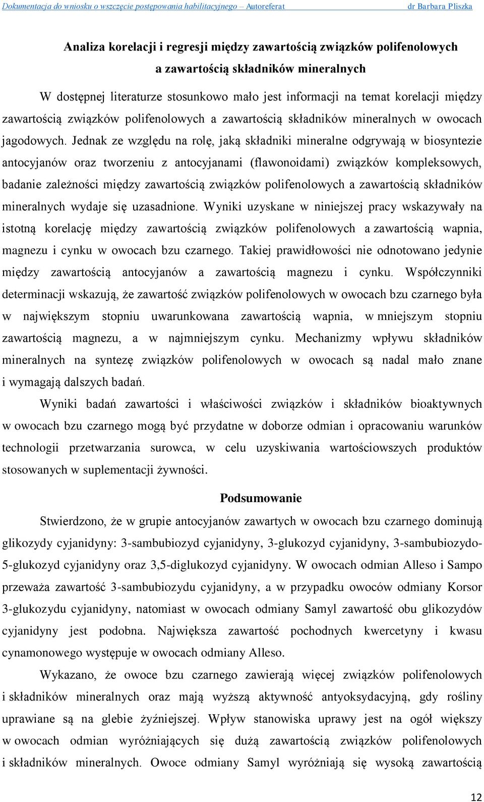 Jednak ze względu na rolę, jaką składniki mineralne odgrywają w biosyntezie antocyjanów oraz tworzeniu z antocyjanami (flawonoidami) związków kompleksowych, badanie zależności między zawartością