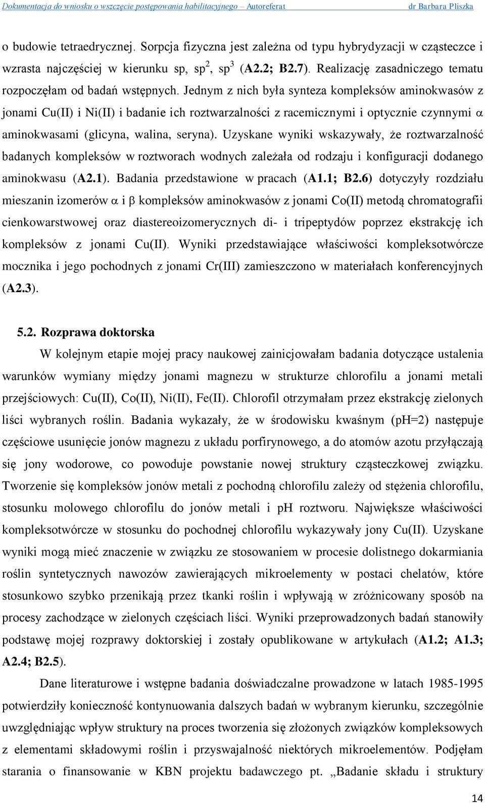 Jednym z nich była synteza kompleksów aminokwasów z jonami Cu(II) i Ni(II) i badanie ich roztwarzalności z racemicznymi i optycznie czynnymi aminokwasami (glicyna, walina, seryna).