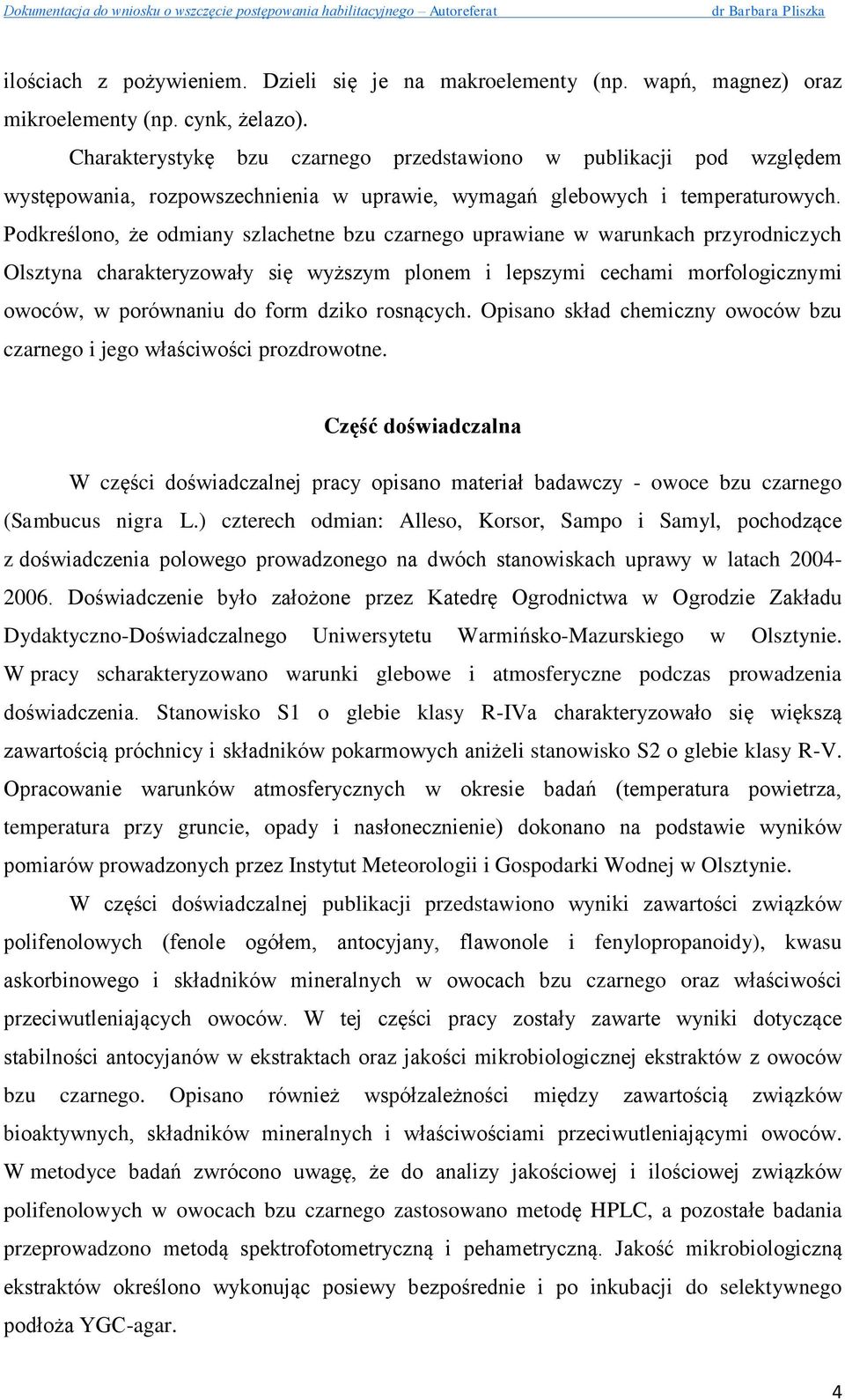 Podkreślono, że odmiany szlachetne bzu czarnego uprawiane w warunkach przyrodniczych Olsztyna charakteryzowały się wyższym plonem i lepszymi cechami morfologicznymi owoców, w porównaniu do form dziko