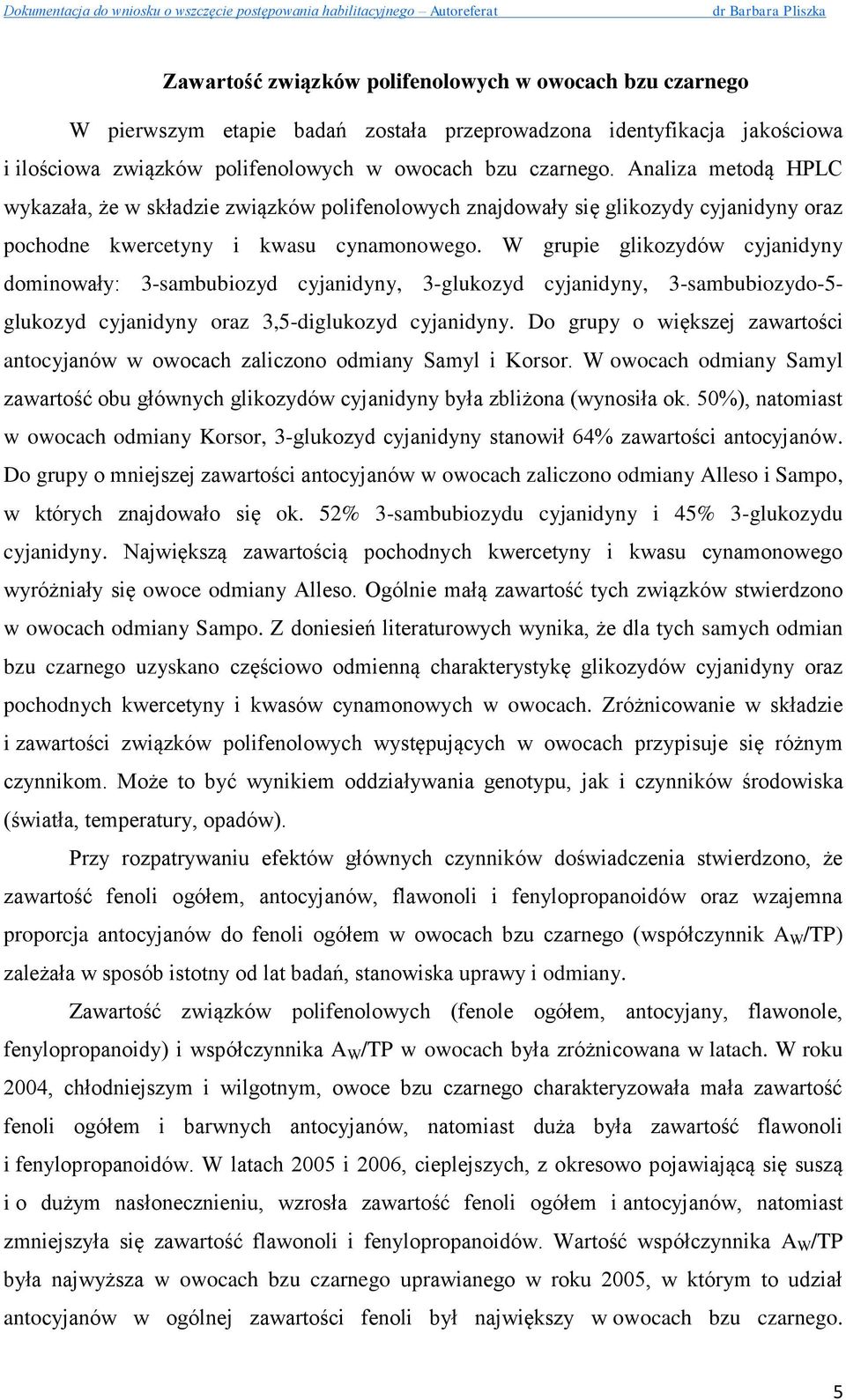 W grupie glikozydów cyjanidyny dominowały: 3-sambubiozyd cyjanidyny, 3-glukozyd cyjanidyny, 3-sambubiozydo-5- glukozyd cyjanidyny oraz 3,5-diglukozyd cyjanidyny.