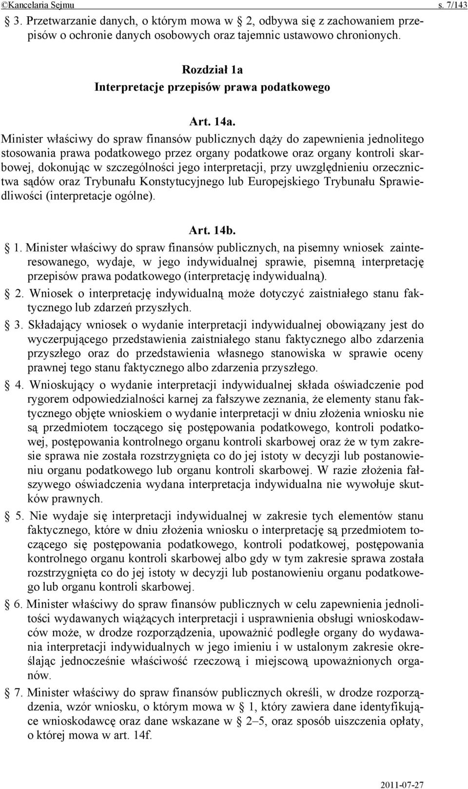 Minister właściwy do spraw finansów publicznych dąży do zapewnienia jednolitego stosowania prawa podatkowego przez organy podatkowe oraz organy kontroli skarbowej, dokonując w szczególności jego