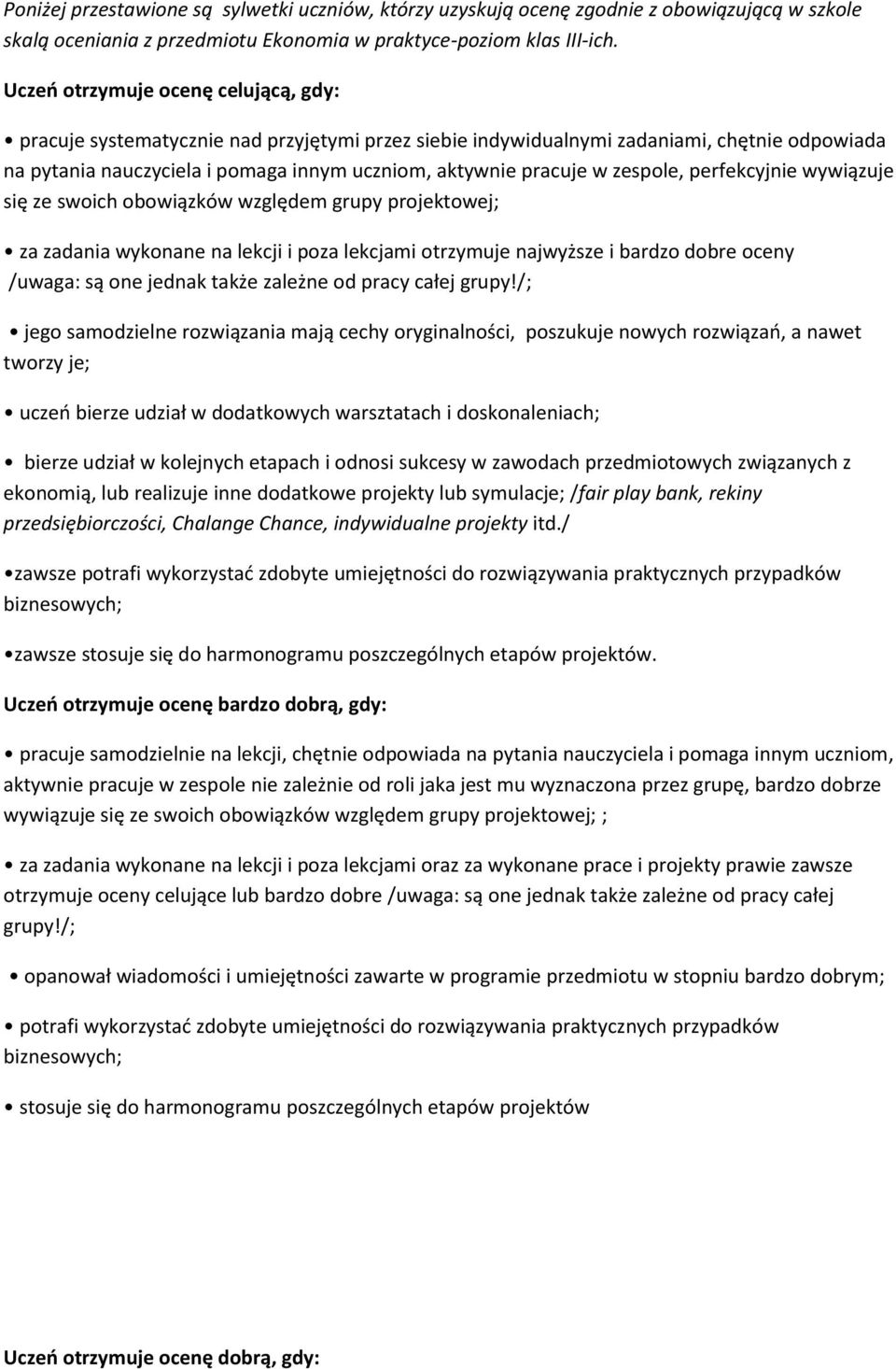 zespole, perfekcyjnie wywiązuje się ze swoich obowiązków względem grupy projektowej; za zadania wykonane na lekcji i poza lekcjami otrzymuje najwyższe i bardzo dobre oceny /uwaga: są one jednak także