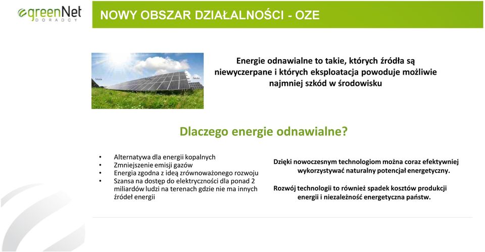 Alternatywa dla energii kopalnych Zmniejszenie emisji gazów Energia zgodna z ideą zrównoważonego rozwoju Szansa na dostęp do elektryczności dla ponad 2