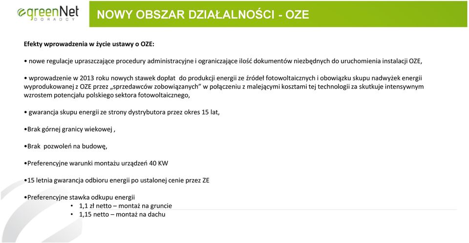 z malejącymi kosztami tej technologii za skutkuje intensywnym wzrostem potencjału polskiego sektora fotowoltaicznego, gwarancja skupu energii ze strony dystrybutora przez okres 15 lat, Brak górnej