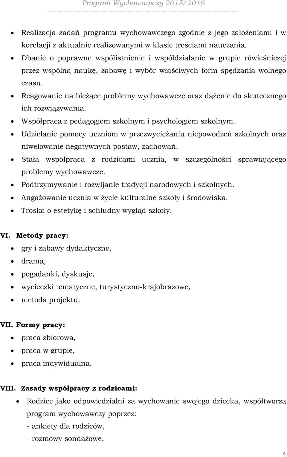 Dbanie o poprawne współistnienie i współdziałanie w grupie rówieśniczej przez wspólną naukę, zabawę i wybór właściwych form spędzania wolnego czasu.