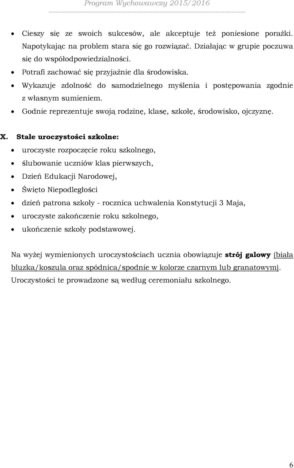 Wykazuje zdolność do samodzielnego myślenia i postępowania zgodnie z własnym sumieniem. Godnie reprezentuje swoją rodzinę, klasę, szkołę, środowisko, ojczyznę. X.