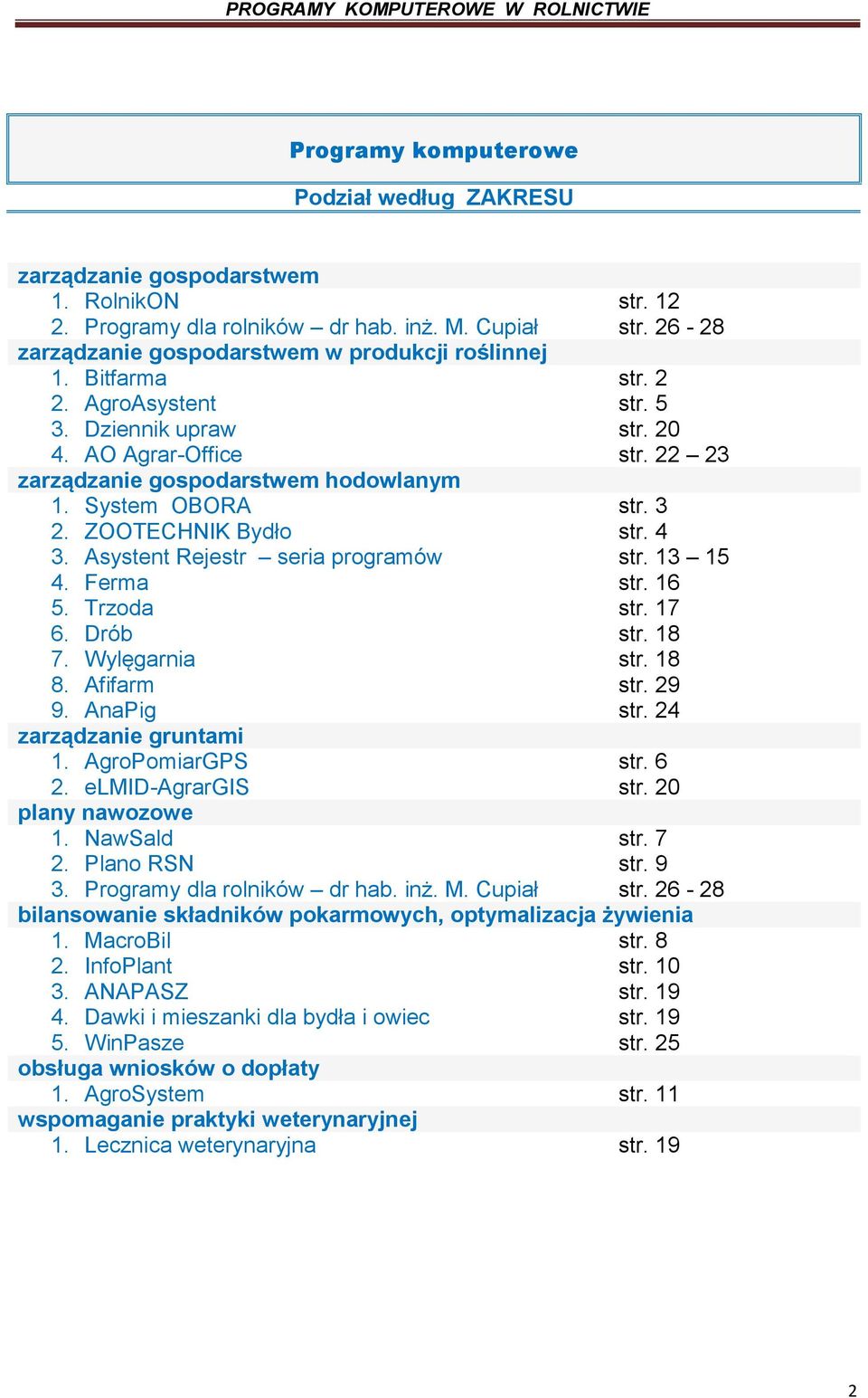 Wylęgarnia 8. Afifarm 9. AnaPig zarządzanie gruntami 1. AgroPomiarGPS 2. elmid-agrargis plany nawozowe 1. NawSald 2. Plano RSN 3. Programy dla rolników dr hab. inż. M. Cupiał str. 12 str. 26-28 str.