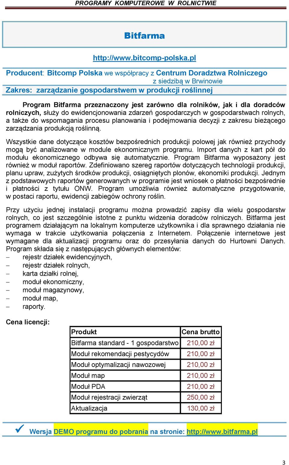 rolników, jak i dla doradców rolniczych, służy do ewidencjonowania zdarzeń gospodarczych w gospodarstwach rolnych, a także do wspomagania procesu planowania i podejmowania decyzji z zakresu bieżącego