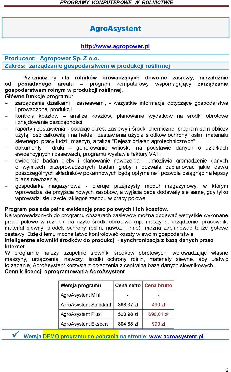 Główne funkcje programu: zarządzanie działkami i zasieawami, - wszystkie informacje dotyczące gospodarstwa i prowadzonej produkcji kontrola kosztów analiza kosztów, planowanie wydatków na środki