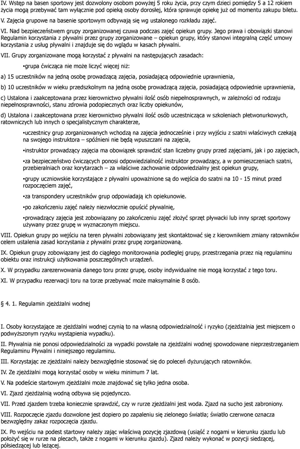 Jego prawa i obowiązki stanowi Regulamin korzystania z pływalni przez grupy zorganizowane opiekun grupy, który stanowi integralną część umowy korzystania z usług pływalni i znajduje się do wglądu w