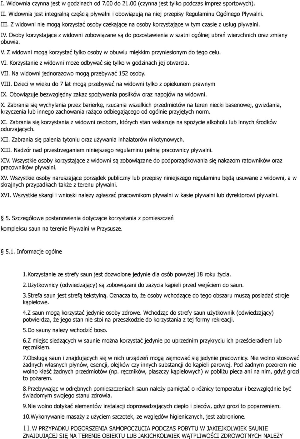 Z widowni nie mogą korzystać osoby czekające na osoby korzystające w tym czasie z usług pływalni. IV.