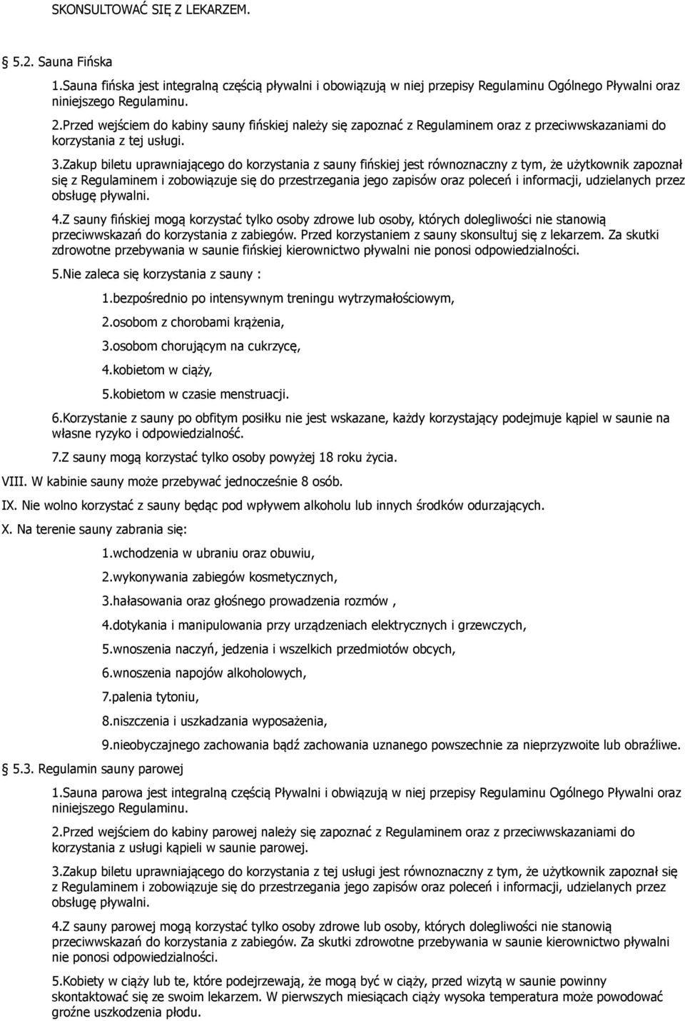 Zakup biletu uprawniającego do korzystania z sauny fińskiej jest równoznaczny z tym, że użytkownik zapoznał się z Regulaminem i zobowiązuje się do przestrzegania jego zapisów oraz poleceń i