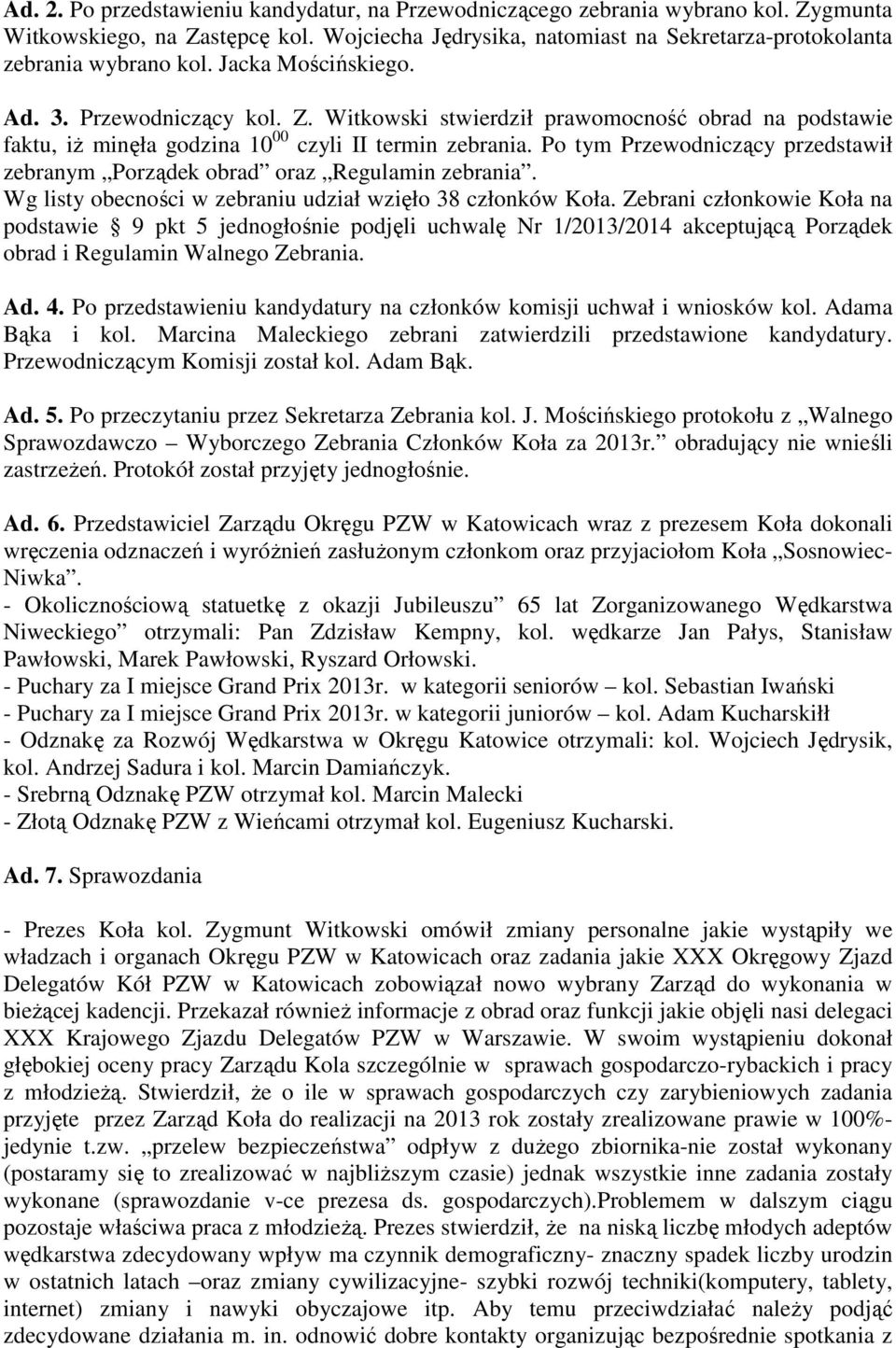 Po tym Przewodniczący przedstawił zebranym Porządek obrad oraz Regulamin zebrania. Wg listy obecności w zebraniu udział wzięło 38 członków Koła.