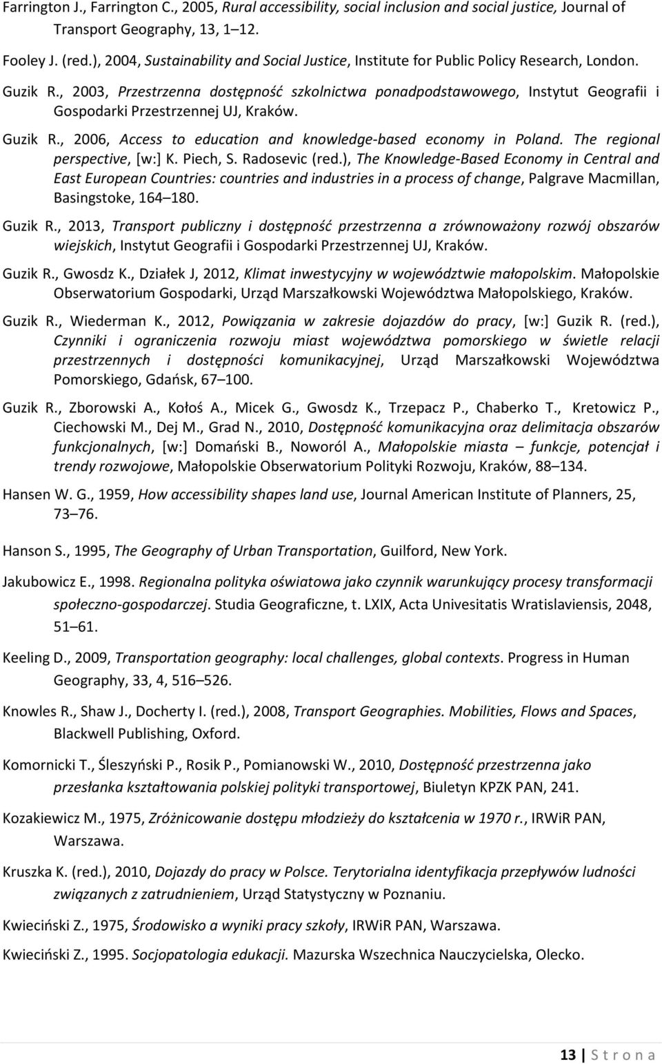 , 2003, Przestrzenna dostępność szkolnictwa ponadpodstawowego, Instytut Geografii i Gospodarki Przestrzennej UJ, Kraków. Guzik R., 2006, Access to education and knowledge-based economy in Poland.