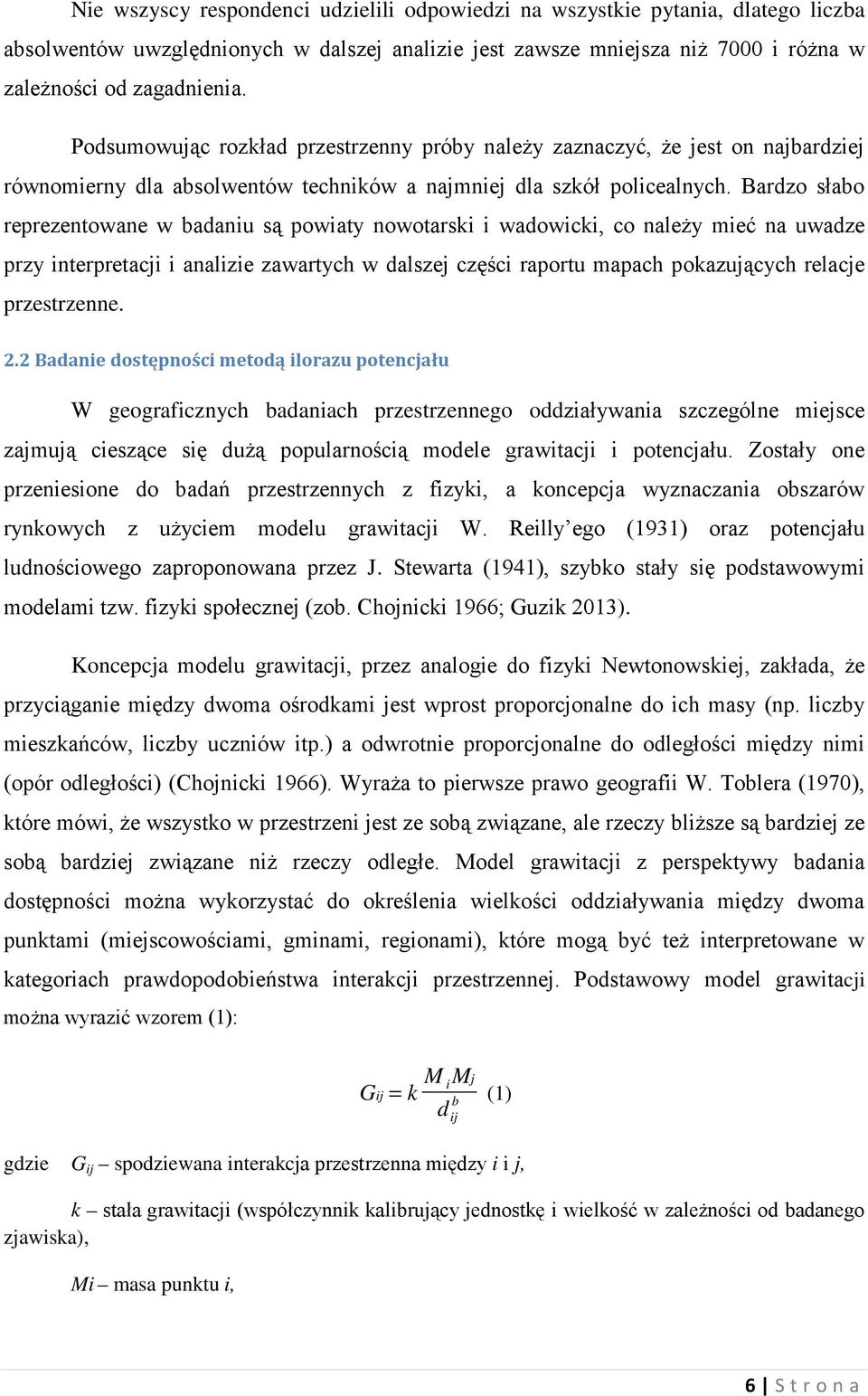 Bardzo słabo reprezentowane w badaniu są powiaty nowotarski i wadowicki, co należy mieć na uwadze przy interpretacji i analizie zawartych w dalszej części raportu mapach pokazujących relacje