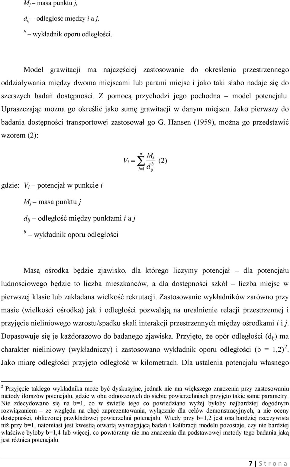 Z pomocą przychodzi jego pochodna model potencjału. Upraszczając można go określić jako sumę grawitacji w danym miejscu. Jako pierwszy do badania dostępności transportowej zastosował go G.