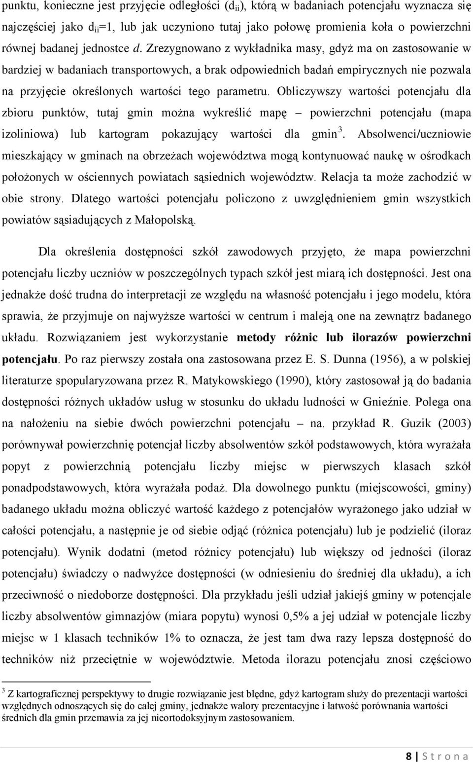 Zrezygnowano z wykładnika masy, gdyż ma on zastosowanie w bardziej w badaniach transportowych, a brak odpowiednich badań empirycznych nie pozwala na przyjęcie określonych wartości tego parametru.