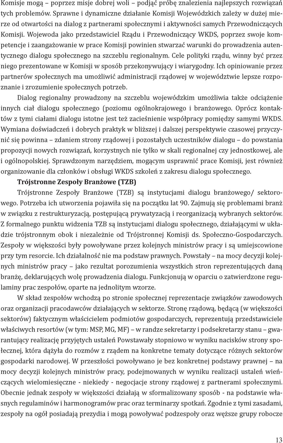 Wojewoda jako przedstawiciel Rządu i Przewodniczący WKDS, poprzez swoje kompetencje i zaangażowanie w prace Komisji powinien stwarzać warunki do prowadzenia autentycznego dialogu społecznego na