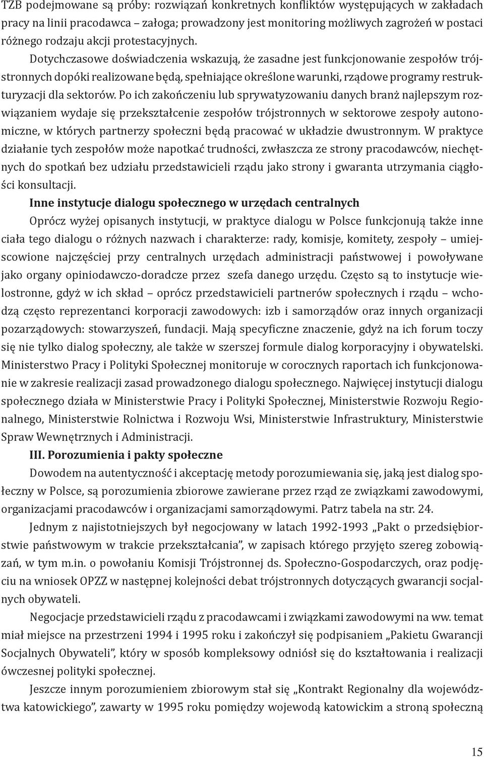 Dotychczasowe doświadczenia wskazują, że zasadne jest funkcjonowanie zespołów trójstronnych dopóki realizowane będą, spełniające określone warunki, rządowe programy restrukturyzacji dla sektorów.