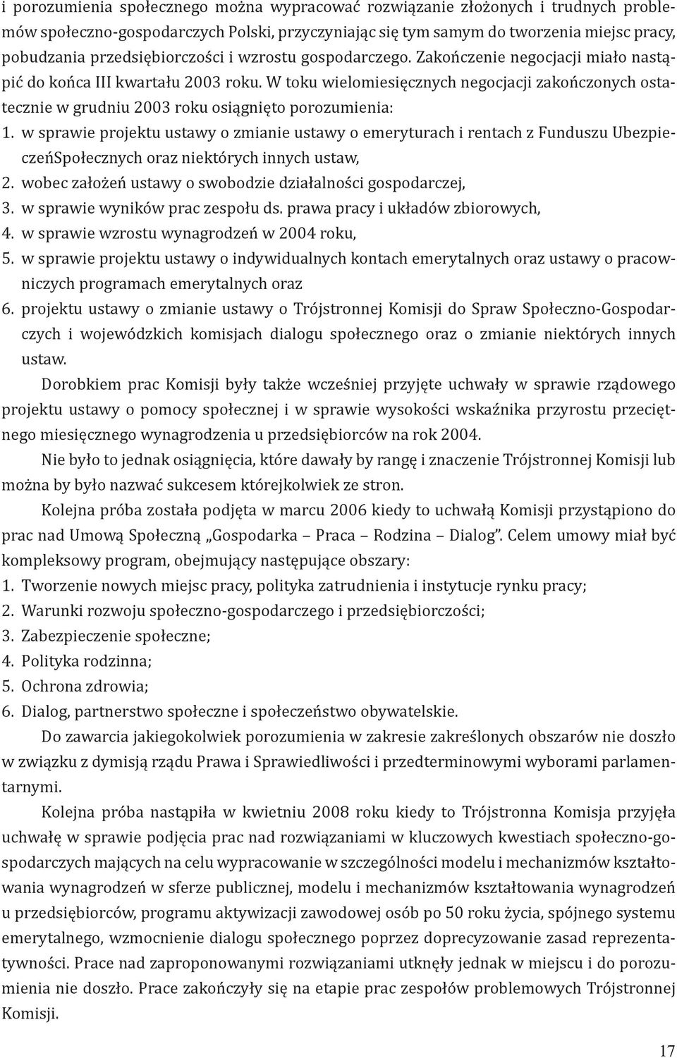 W toku wielomiesięcznych negocjacji zakończonych ostatecznie w grudniu 2003 roku osiągnięto porozumienia: 1.