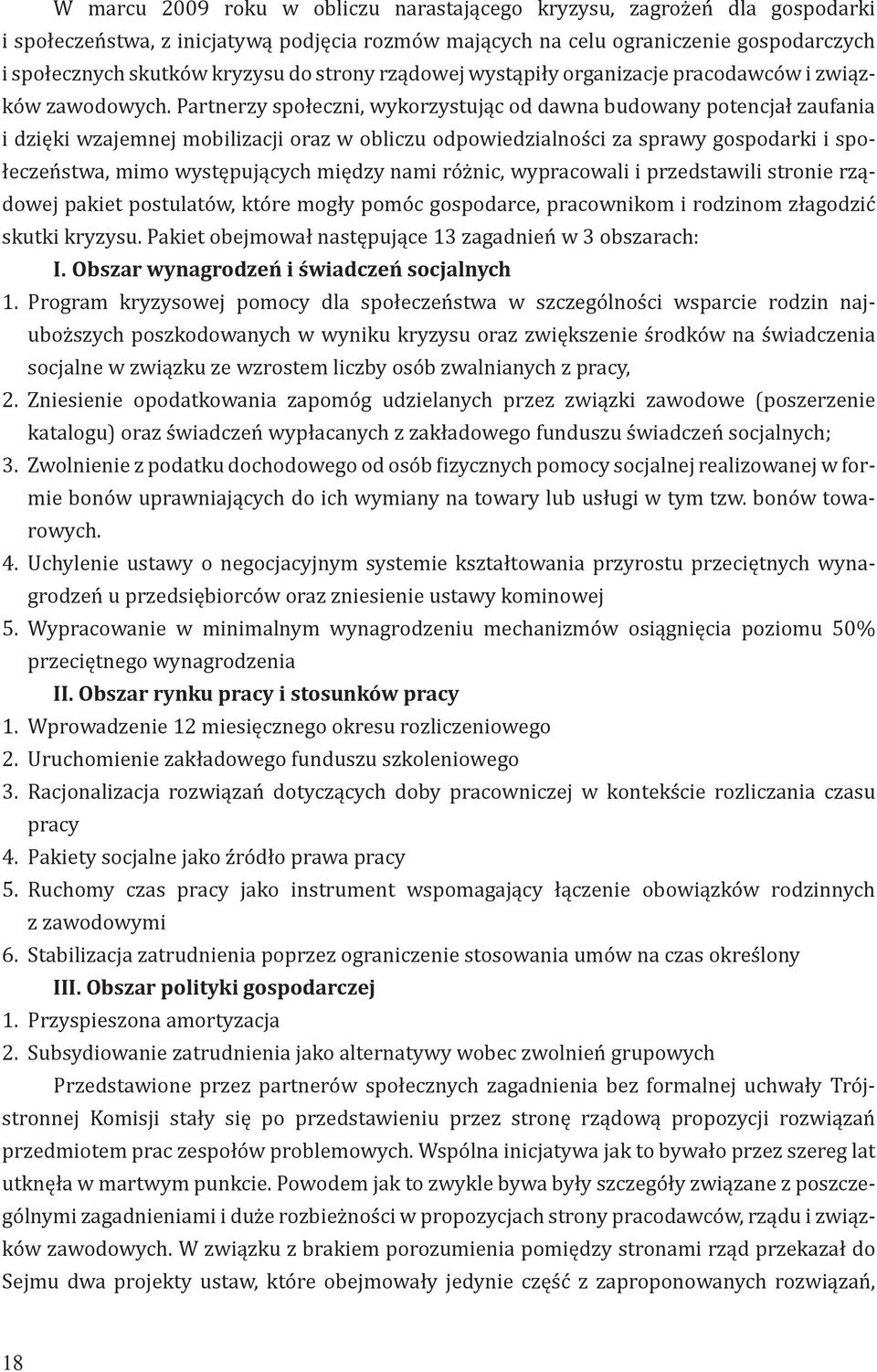 Partnerzy społeczni, wykorzystując od dawna budowany potencjał zaufania i dzięki wzajemnej mobilizacji oraz w obliczu odpowiedzialności za sprawy gospodarki i społeczeństwa, mimo występujących między