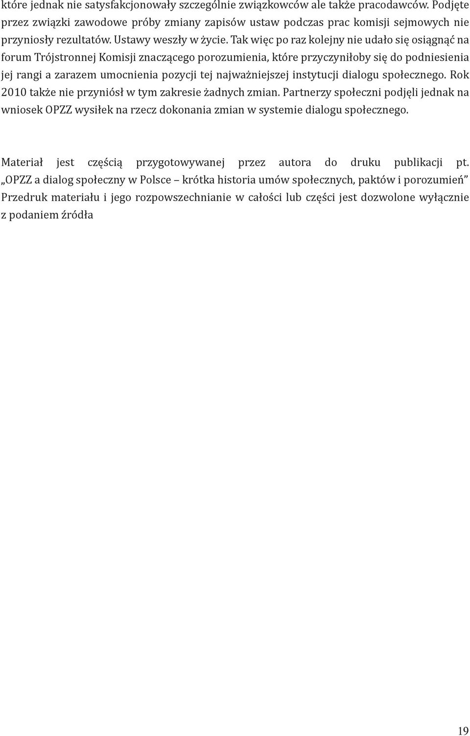 Tak więc po raz kolejny nie udało się osiągnąć na forum Trójstronnej Komisji znaczącego porozumienia, które przyczyniłoby się do podniesienia jej rangi a zarazem umocnienia pozycji tej najważniejszej