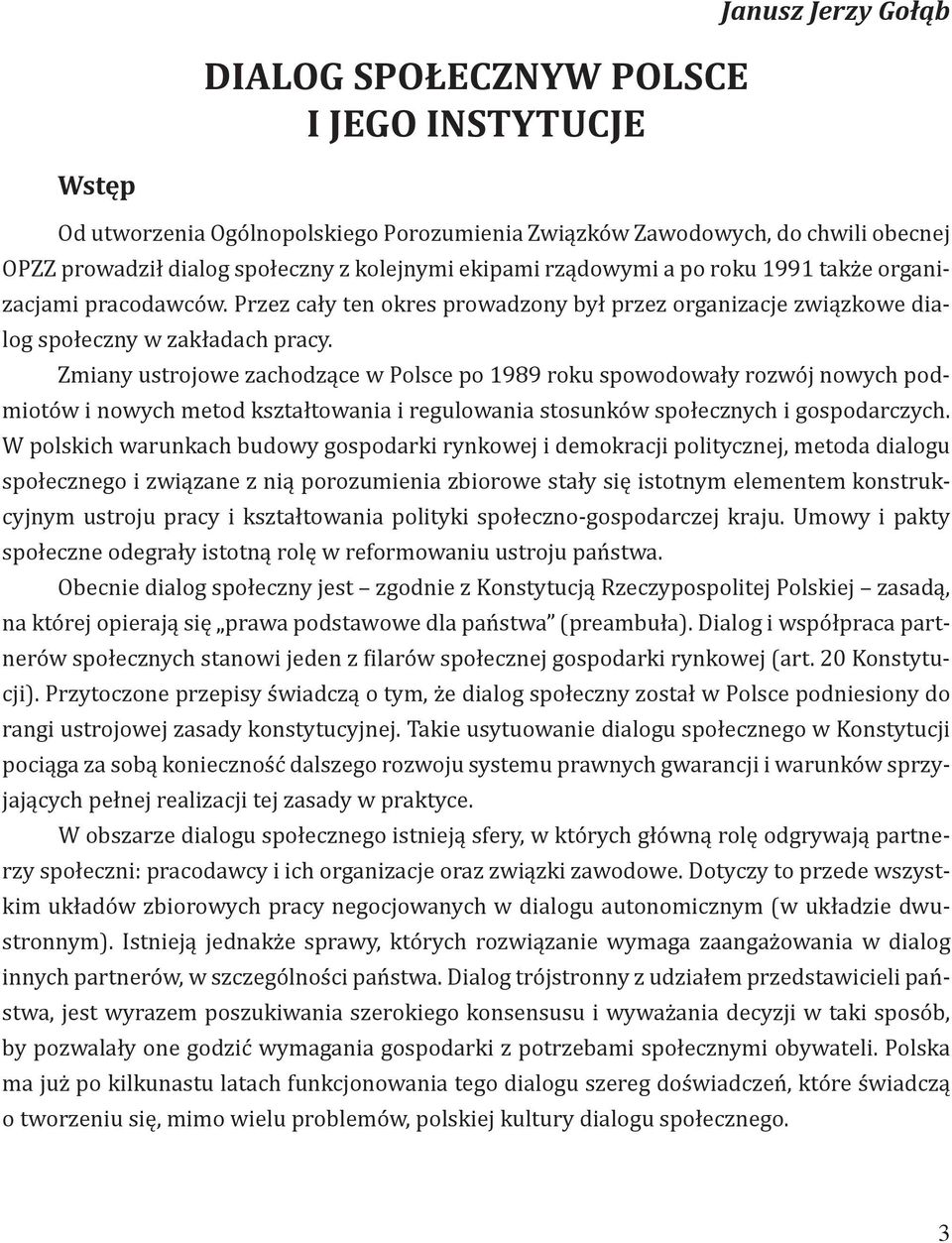 Zmiany ustrojowe zachodzące w Polsce po 1989 roku spowodowały rozwój nowych podmiotów i nowych metod kształtowania i regulowania stosunków społecznych i gospodarczych.