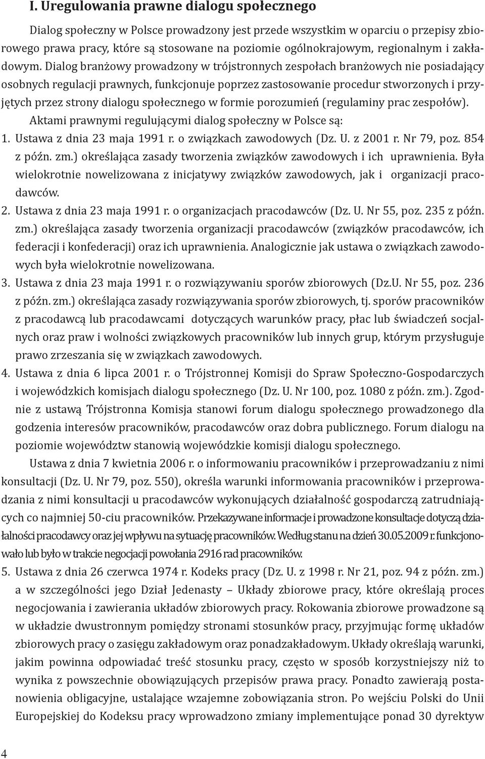 Dialog branżowy prowadzony w trójstronnych zespołach branżowych nie posiadający osobnych regulacji prawnych, funkcjonuje poprzez zastosowanie procedur stworzonych i przyjętych przez strony dialogu