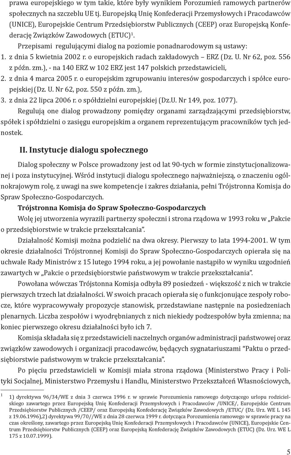 Przepisami regulującymi dialog na poziomie ponadnarodowym są ustawy: 1. z dnia 5 kwietnia 2002 r. o europejskich radach zakładowych ERZ (Dz. U. Nr 62, poz. 556 z późn. zm.