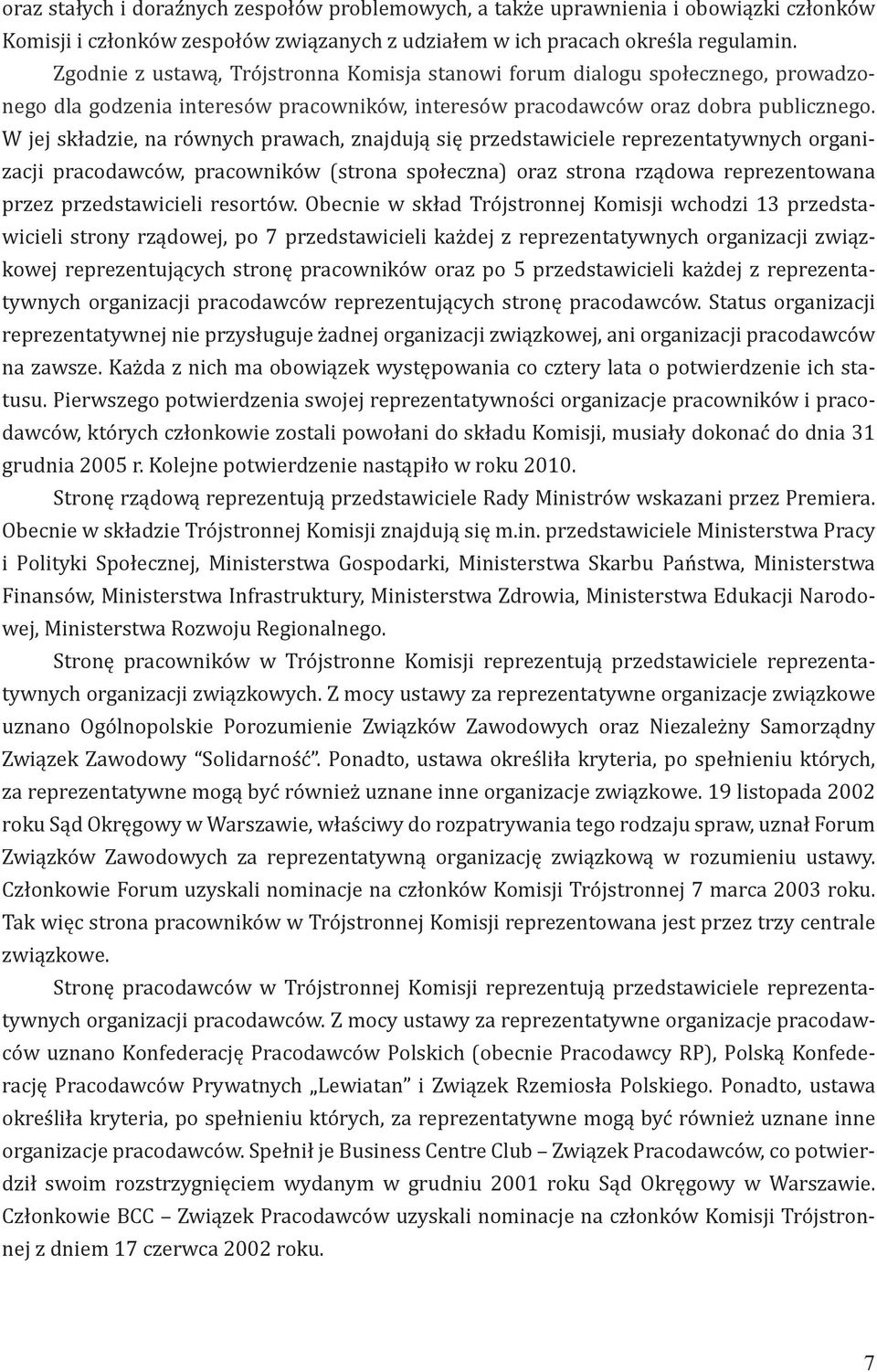 W jej składzie, na równych prawach, znajdują się przedstawiciele reprezentatywnych organizacji pracodawców, pracowników (strona społeczna) oraz strona rządowa reprezentowana przez przedstawicieli