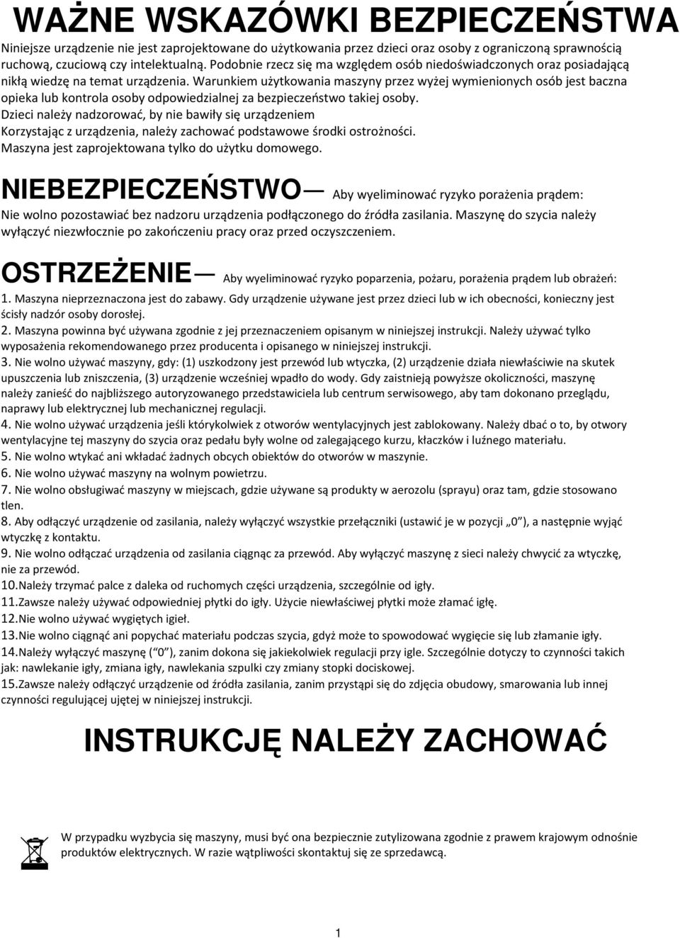 Warunkiem użytkowania maszyny przez wyżej wymienionych osób jest baczna opieka lub kontrola osoby odpowiedzialnej za bezpieczeństwo takiej osoby.